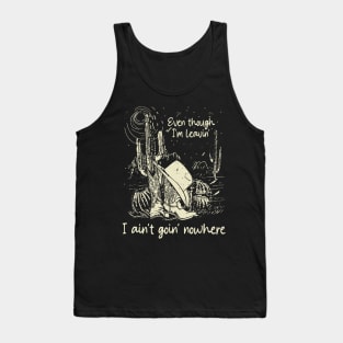 Even Though I'm Leavin', I Ain't Goin' Nowhere Cowgirl Boot Hat Western Tank Top